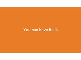 Video still of an orange background behind the words “You can have it all.”
